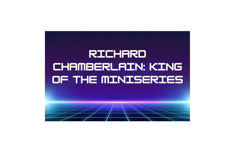 Richard Chamberlain: King of the&nbsp;Miniseries